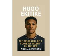 HUGO EKITIKE: The Biography Of A Football Talent On The Rise