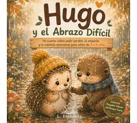 Hugo el Erizo y el Abrazo Difícil: Un cuento infantil sobre pedir perdón, la empatía y la valentía emocional para niños de 3 a 6 años (Pequeños Valores del Bosque Suave)
