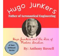 Hugo Junkers and the Rise of Modern Aviation (Builders of the Modern World: The Teen Giftbook Series)