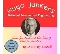 Hugo Junkers and the Rise of Modern Aviation: Standard Edition (Builders of the Modern World: The Teen Giftbook Series)