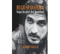 Hugo Spadafora - Bajo la piel del hombre: Una biografía novelada