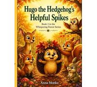 Hugo the Hedgehog’s Helpful Spikes: A Heartwarming Story About Kindness, Friendship, and Believing in Yourself (Whispering Forest Series)