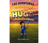 Hugo y el Balón Mágico: Una aventura fantástica sobre amistad, valentía y el poder de creer en uno mismo