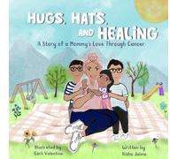 Hugs, Hats, and Healing: A Story of a Mommy's Love Through Cancer