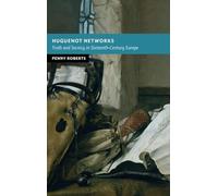Huguenot Networks: Truth and Secrecy in Sixteenth-Century Europe (New Studies in European History)