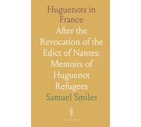 Huguenots in France: After the Revocation of the Edict of Nantes: Memoirs of Huguenot Refugees