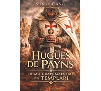 Hugues De Payns: Primo Gran Maestro dei Templari