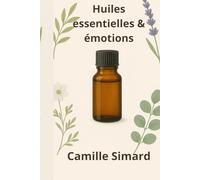 Huiles essentielles & émotions: 20 mélanges pour apaiser le stress et la fatigue mentale