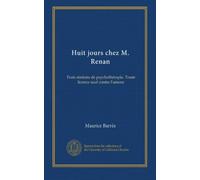 Huit jours chez M. Renan: Trois stations de psychothérapie. Toute licence sauf contre l'amour