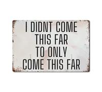 HUJWLBWF Vintage Metal Sign with Inspirational Quote I Didnt Come This Far Determination Wall-Art for Home Office Study Man Cave Decor 8 X 12 inch