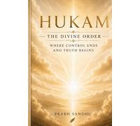Hukam: The Divine Order, Poems of Faith, Grace, and Divine Light, Spiritual Reflections on Waheguru’s Will, A Sikh Journey of Surrender and Strength, ... Kala, Finding Peace in Waheguru’s Hukam