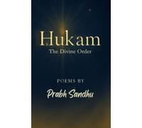 Hukam: The Divine Order, Poems of Faith, Grace, and Divine Light, Spiritual Reflections on Waheguru’s Will, A Sikh Journey of Surrender and Strength, ... Kala, Finding Peace in Waheguru’s Hukam