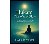 Hukam: The Way of Flow: “Finding health, peace, and meaning by aligning with life’s natural order. (Gurmat Psychology)