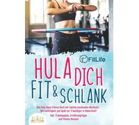 Hula dich fit & schlank - Das Hula Hoop Fitness Buch mit süchtig machenden Workouts: Mit Leichtigkeit und Spaß zur Traumfigur in Rekordzeit! Inkl. Trainingsplan, Ernährungstipps und Fitness Rezepte