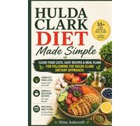 Hulda Clark Diet Made Simple: Clear Food Lists, Easy Recipes & Meal Plans for Following the Hulda Clark Dietary Approach