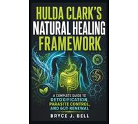 Hulda Clark’s Natural Healing Framework: A Complete Guide to Detoxication, Parasite Control, and Gut Renewal