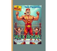 HULK HOGAN BIOGRAPHY FOR KIDS: How a Wrestling Star Became a Global Icon for Kids Everywhere