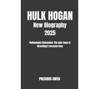 Hulk Hogan New Biography 2025: Hulkamania Unleashed: The Epic Saga of Wrestling's Greatest Icon