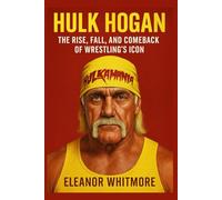 HULK HOGAN: The Rise, Fall, and Comeback of Wrestling’s Icon.