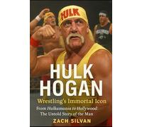 Hulk Hogan: Wrestling's Immortal Icon: From Hulkamania to Hollywood: The Untold Story of the Man Behind the Muscle