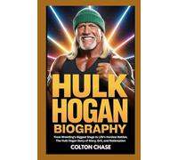 HULK HORGAN BIOGRAPHY: From Wrestling’s Biggest Stage to Life’s Hardest Battles. The Hulk Hogan Story of Glory, Grit, and Redemption