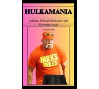 HULKAMANIA Aufstieg, Fall und Rückkehr einer Wrestling-Ikone