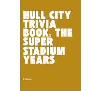 Hull City Trivia Book: The Super Stadium Years: 400 questions and answers covering the club's most successful time period