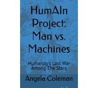 HumAIn Project: Man vs. Machines: Humanity’s Last War Among The Stars (HumAIn Lecacy)