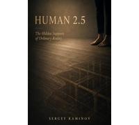 HUMAN 2.5: The Hidden Supports of Ordinary Reality