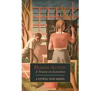Human Action: A Treatise on Economics
