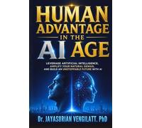 Human Advantage in the AI Age: Leverage Artificial Intelligence, Amplify Your Natural Genius, and Build an Unstoppable Future with AI