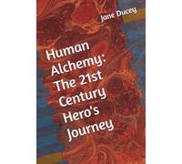 Human Alchemy: The 21st Century Hero's Journey