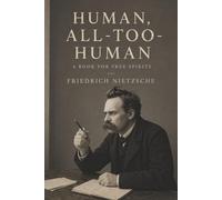 Human, All-Too-Human: A Book for Free Spirits, Part I-Morality, Religion, and the Unmasking of Human Nature