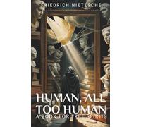 Human, All Too Human: A Book for Free Spirits: Philosophical Essays on Morality, Culture, and the Self (Annotated)