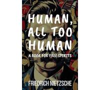 Human, All Too Human by Friedrich Nietzsche (Annotated with Author Bio and Published by Polis & Praxis Classics): A Book for Free Spirits