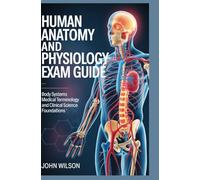 HUMAN ANATOMY AND PHYSIOLOGY EXAM GUIDE: body systems medical terminology and clinical science foundations