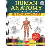 Human Anatomy Coloring Book: 150 Detailed Illustrations & 70 Fascinating Facts in an Anatomy and Physiology Workbook for Adults, Medical Students, & Nurses Focused on Advanced Body Systems Learning