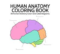 Human Anatomy Coloring Book: 30 Color-and-Label Anatomy Diagrams for Nursing Students, Medical Professionals, and Adult Learners