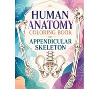 Human Anatomy Coloring Book: Appendicular Skeleton: Detailed Outline Illustrations of the Upper Limb and Lower Limb for Coloring and Anatomical Study