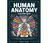 Human Anatomy Coloring Book For Beginners: Complete Collection Of Detailed Illustrations and Facts On Physiology and Anatomy for Medical Students Learning Advanced Body Systems