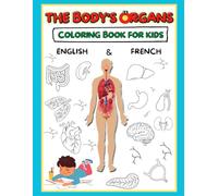 Human Anatomy Coloring Book for Kids: The Body’s Organs English and French Version: Bilingual Coloring Book for Kids English and French Includes Human Anatomy Activities