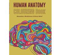 Human Anatomy Colouring Book: Relaxation, Mindfulness & Stress Relief