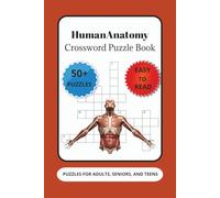 Human Anatomy Crossword Puzzle Book: Discover Anatomy Through Fun Crosswords | 50+ Puzzles | Easy to Read |6x9 inches | 120 pages... A Gift for Vacations, Holidays, and Relaxation