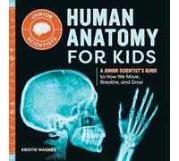Human Anatomy for Kids: A Junior Scientist’s Guide to How We Move, Breathe, and Grow