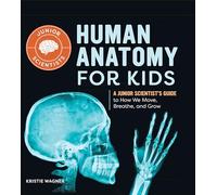 Human Anatomy for Kids: A Junior Scientist's Guide to How We Move, Breathe, and Grow