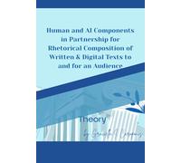 Human and AI Components in Partnership for Rhetorical Composition of Written & Digital Texts to and for an Audience