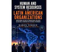 Human and Systems Resources in Latin American Organizations: Understanding the Roots of Organizational Challenges and Building a Foundation for Sustainable Performance
