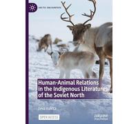Human-Animal Relations in the Indigenous Literatures of the Soviet North (Arctic Encounters)