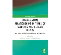 Human-Animal Relationships in Times of Pandemic and Climate Crisis: Multispecies Sociology for the New Normal (Multispecies Encounters)
