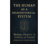 HUMAN AS A NEUROHISTORICAL SYSTEM: Volume I of the "Human among Humans" series. International English scholarly adaptation (Neurohistory of the Human Being)